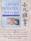 Chinese Pediatric Massage (eBook): A Practitioner's Guide: Techniques and Protocols for Treating Childhood Illnesses and Chronic Health Problems
